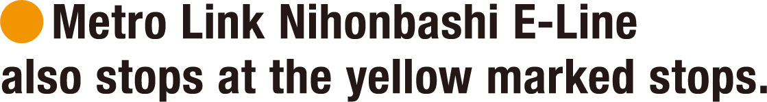 Metro Link Nihonbashi E-Line also stops at the yellow marked stops.